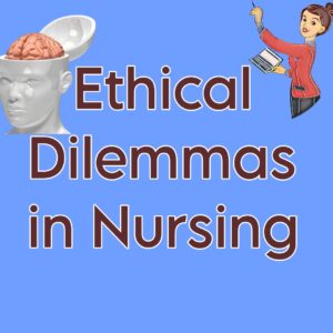 Ethical Dilemmas in Nursing