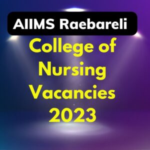 AIIMS Raebareli College of Nursing Vacancies 2023